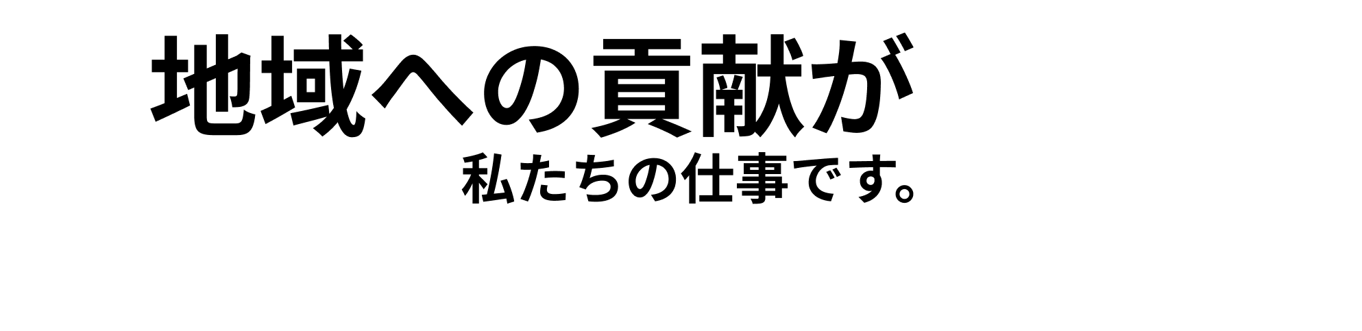 地域への貢献が私たちの仕事です